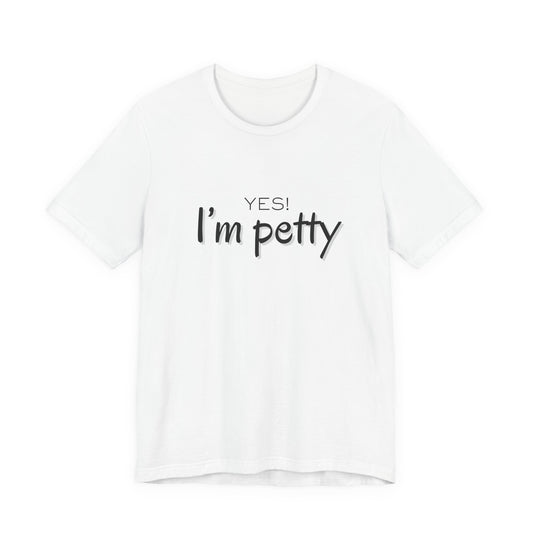 Yes I'm Petty T-Shirt | Funny Slogan Tee, Minimal Script Design